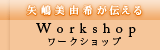 矢嶋美由希が伝える Workshop ワークショップ